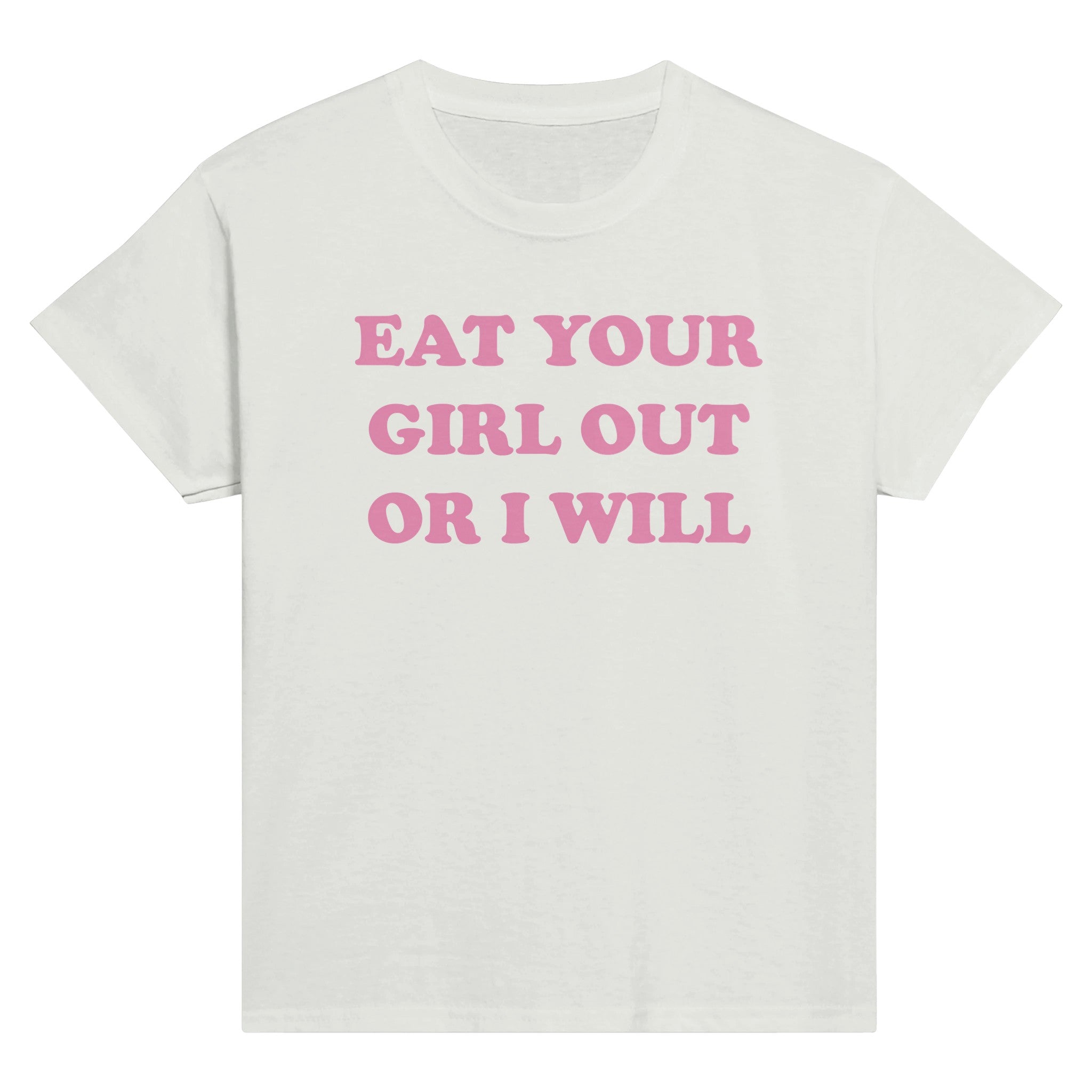 EAT YOUR GIRL OUT OR I WILL BABY TEE