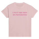 I PUT THE HOT IN PSYCHOTIC BABY TEE