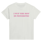 I PUT THE HOT IN PSYCHOTIC BABY TEE