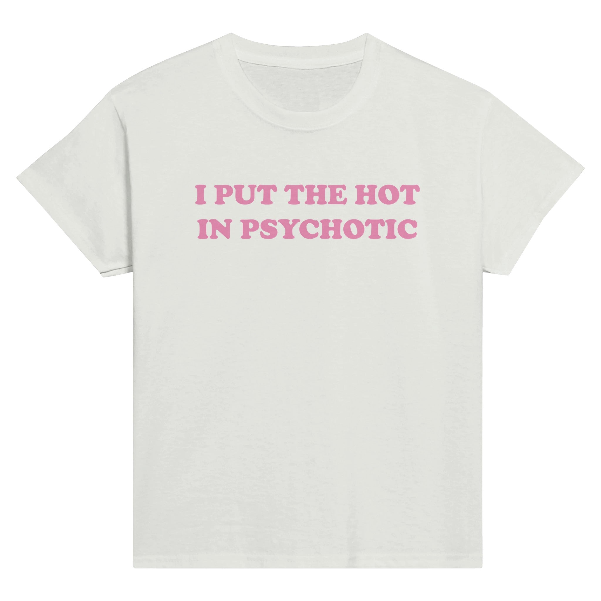 I PUT THE HOT IN PSYCHOTIC BABY TEE