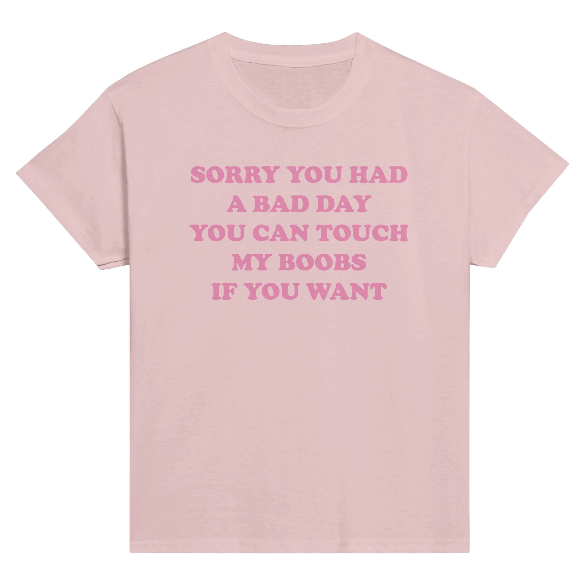 SORRY YOU HAD A BAD DAY YOU CAN TOUCH MY BOOBS IF YOU WANT BABY TEE