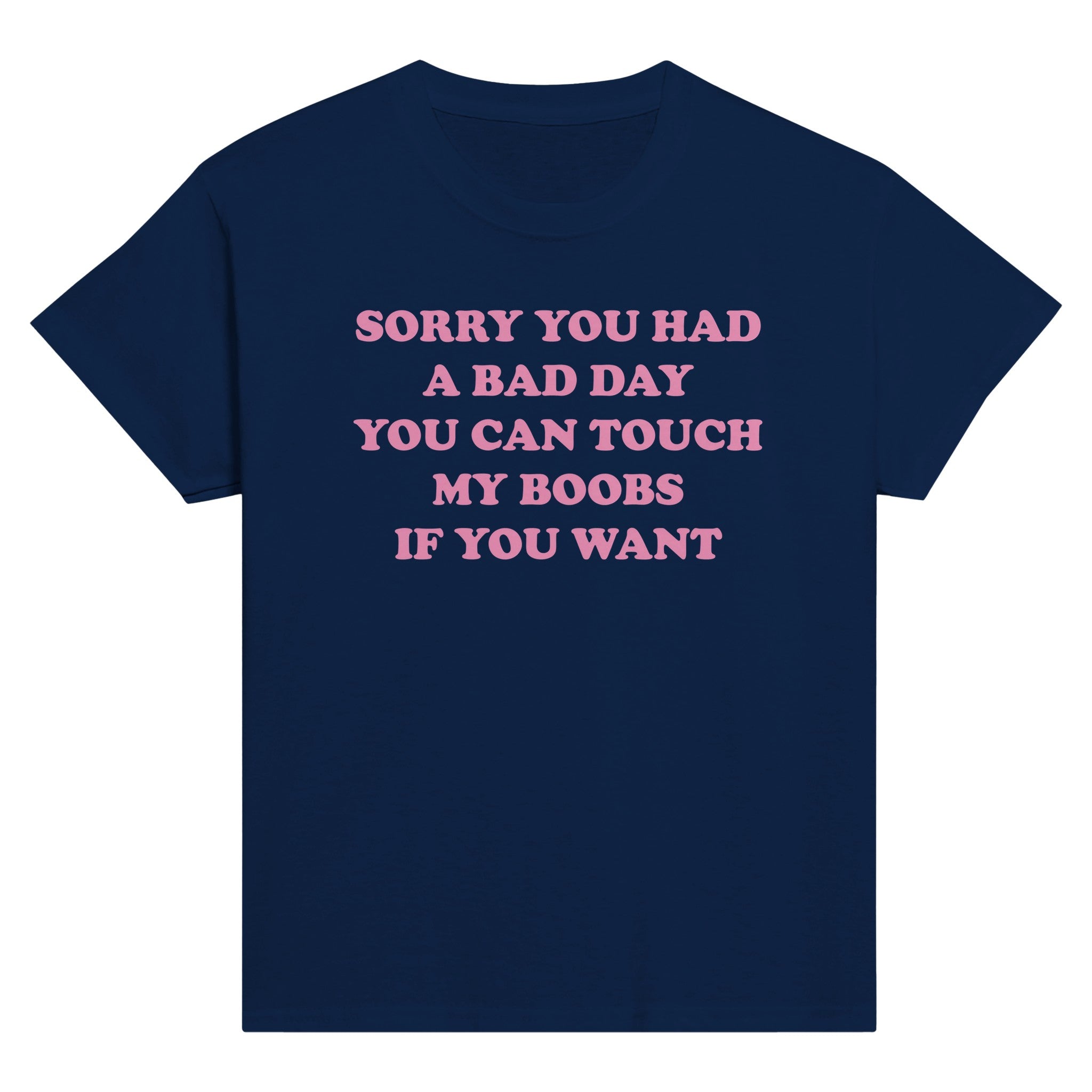 SORRY YOU HAD A BAD DAY YOU CAN TOUCH MY BOOBS IF YOU WANT BABY TEE