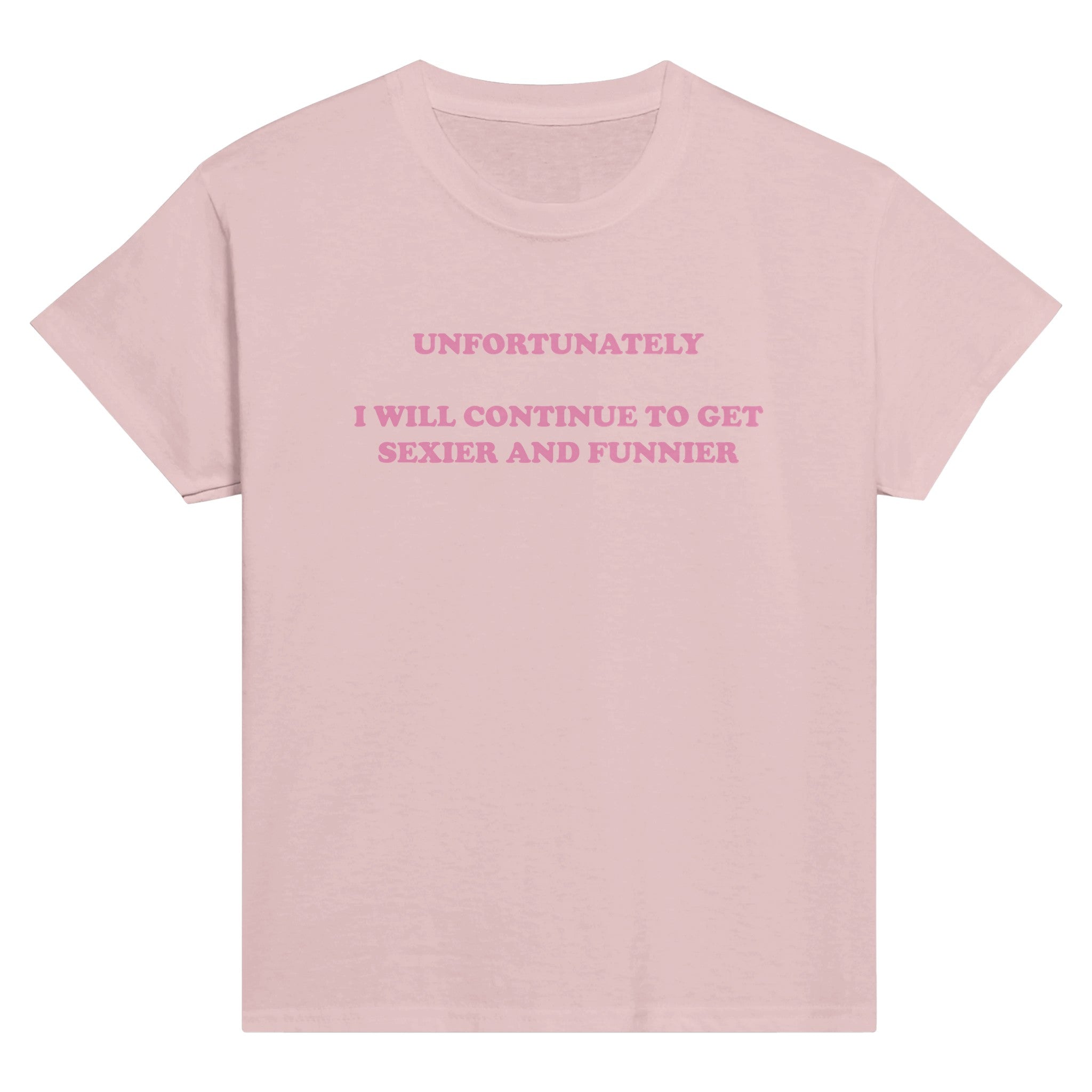 UNFORTUNATELY I WILL CONTINUE TO GET SEXIER AND FUNNIER BABY TEE