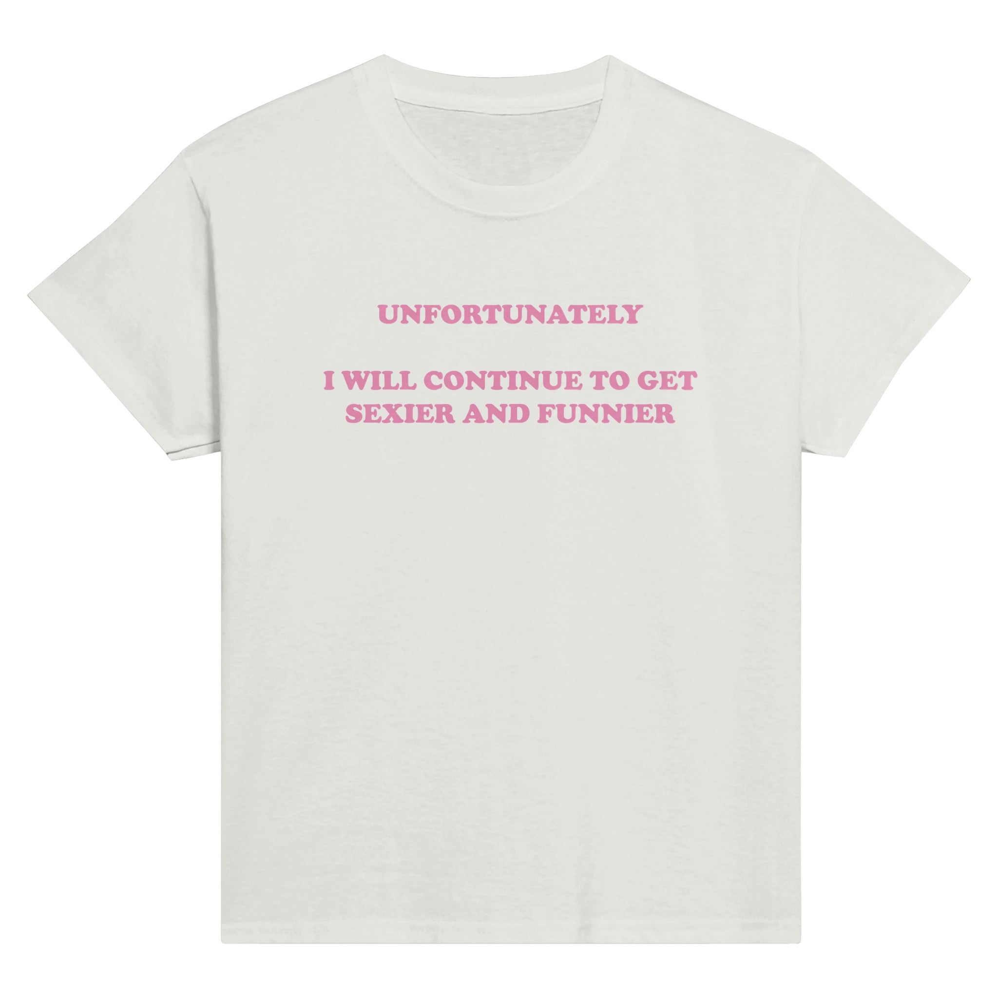 UNFORTUNATELY I WILL CONTINUE TO GET SEXIER AND FUNNIER BABY TEE